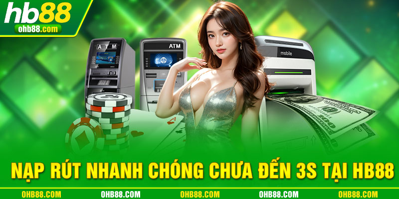 Nạp rút nhanh chóng chưa đến 3s tại hb88