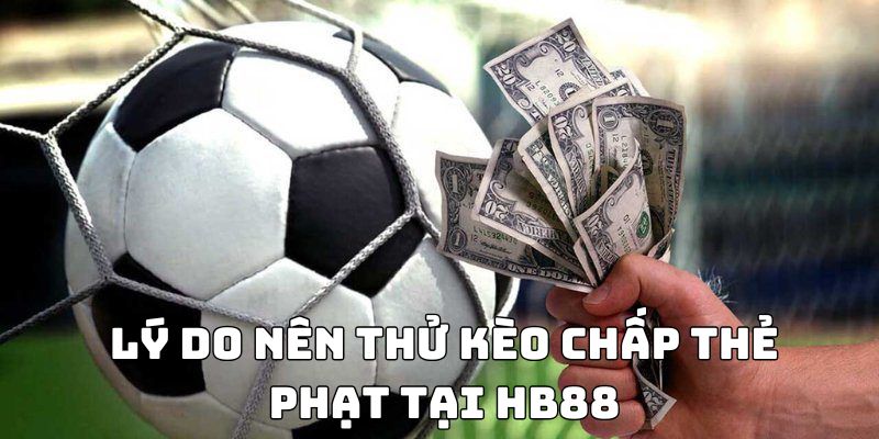 Lý do anh em nên thử kèo chấp thẻ phạt tại HB88